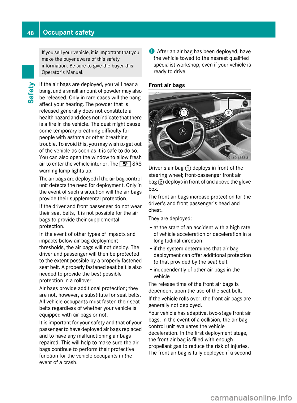 MERCEDES-BENZ S-Class 2014 W222 Owners Manual If you sell your vehicle, it is important that you
make the buyer aware of this safety
information. Be sure to give the buyer this
Operators Manual.
If the air bags are deployed, you will hear a
bang MERCEDES-BENZ S-Class 2014 W222 Owners Manual If you sell your vehicle, it is important that you
make the buyer aware of this safety
information. Be sure to give the buyer this
Operators Manual.
If the air bags are deployed, you will hear a
bang