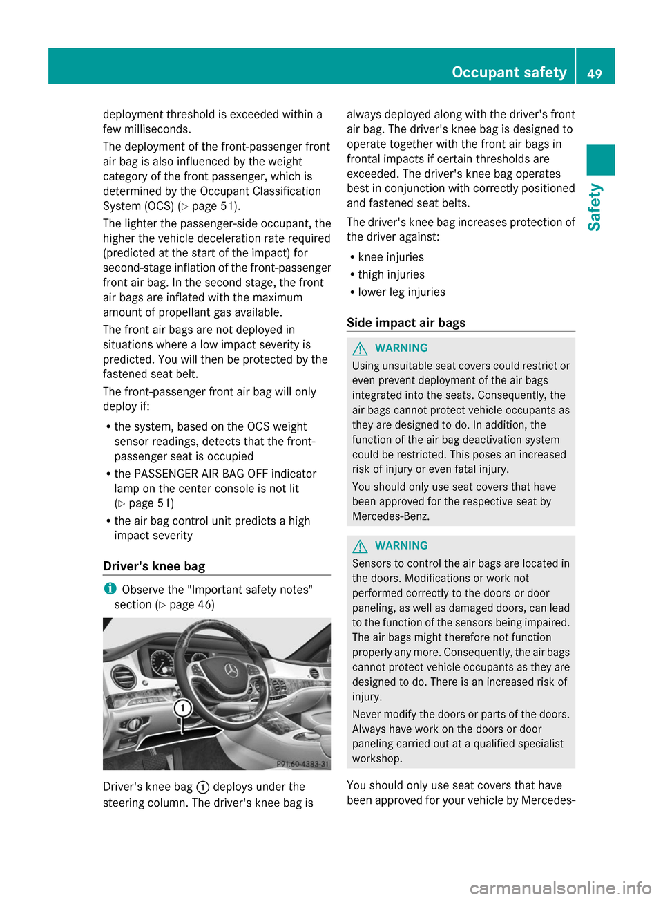 MERCEDES-BENZ S-Class 2014 W222 Workshop Manual deployment threshold is exceeded within a
few milliseconds.
The deployment of the front-passenger front
air bag is also influenced by the weight
category of the front passenger, which is
determined by MERCEDES-BENZ S-Class 2014 W222 Workshop Manual deployment threshold is exceeded within a
few milliseconds.
The deployment of the front-passenger front
air bag is also influenced by the weight
category of the front passenger, which is
determined by