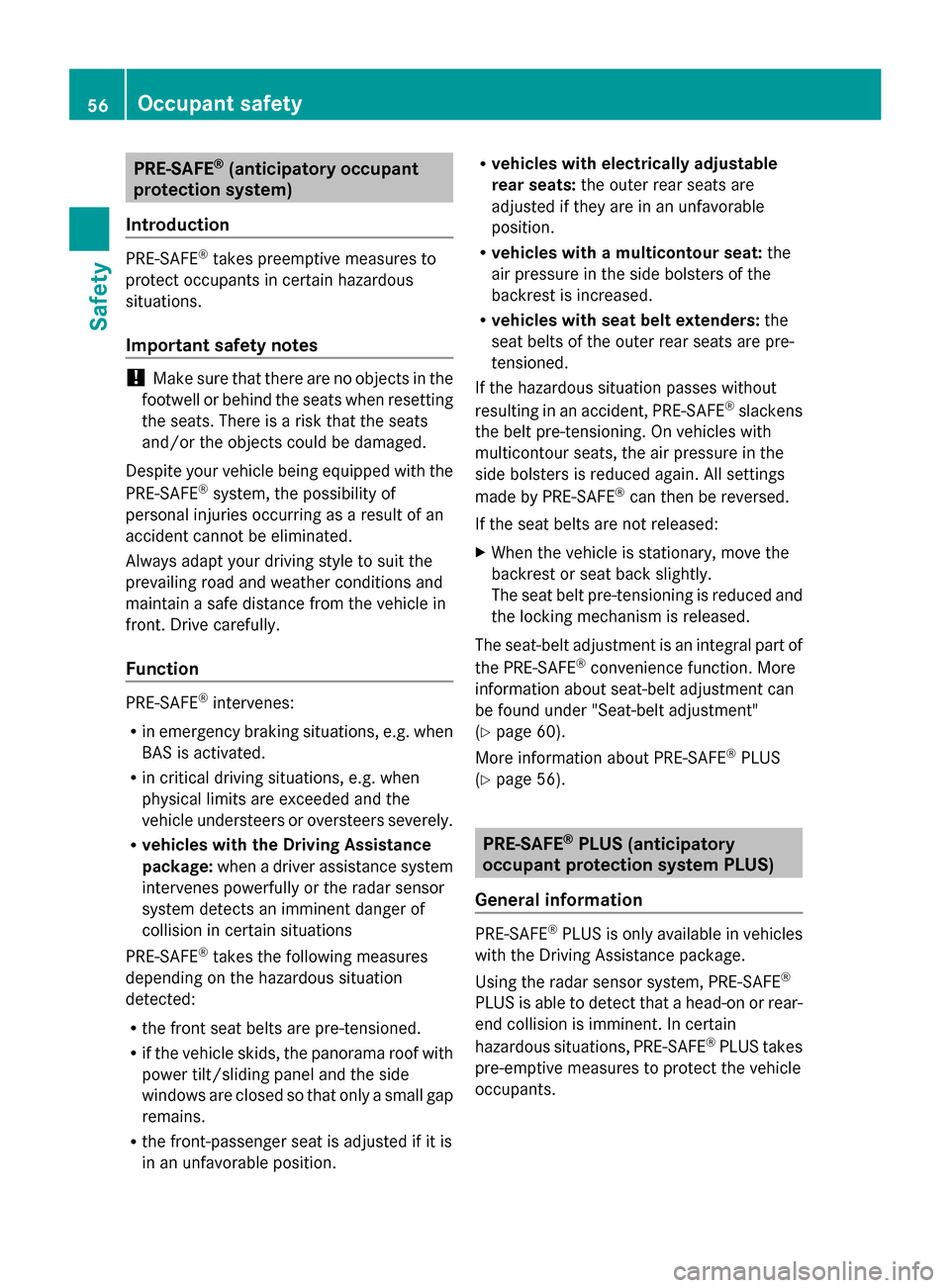 MERCEDES-BENZ S-Class 2014 W222 Owners Guide PRE-SAFE
®
(anticipatory occupant
protection system)
Introduction PRE-SAFE
®
takes preemptive measures to
protect occupants in certain hazardous
situations.
Important safety notes !
Make sure that t