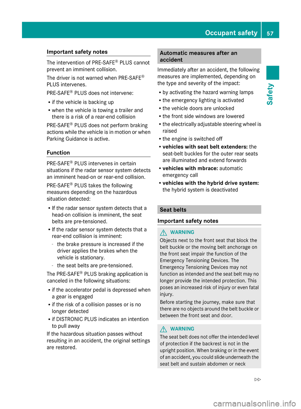 MERCEDES-BENZ S-Class 2014 W222 User Guide Important safety notes
The intervention of PRE-SAFE
®
PLUS cannot
prevent an imminent collision.
The driver is not warned when PRE-SAFE ®
PLUS intervenes.
PRE-SAFE ®
PLUS does not intervene:
R if t