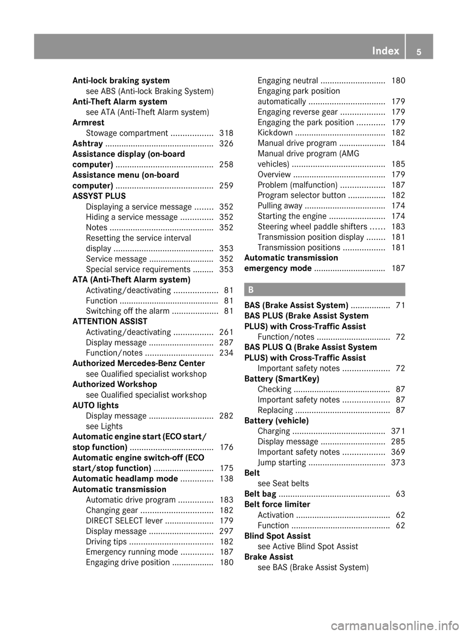 MERCEDES-BENZ S-Class 2014 W222 Owners Manual Anti-lock braking system
see ABS (Anti-lock Braking System)
Anti-Theft Alarm system
see ATA (Anti-Theft Alarm system)
Armrest
Stowage compartment ..................318
Ashtray ........................