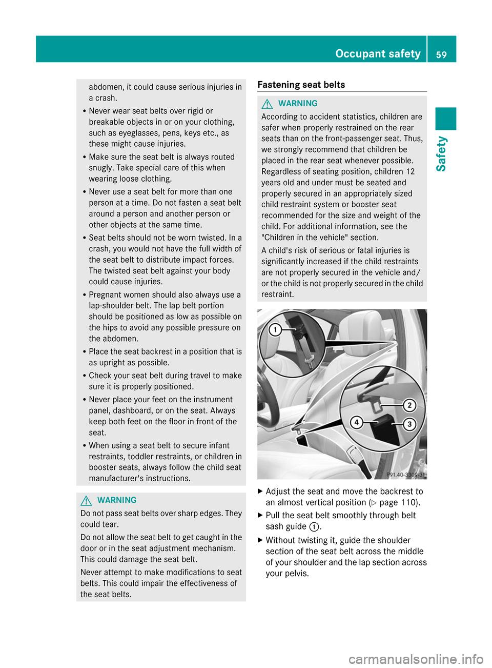 MERCEDES-BENZ S-Class 2014 W222 Repair Manual abdomen, it could cause serious injuries in
a crash.
R Never wear seat belts over rigid or
breakable objects in or on your clothing,
such as eyeglasses, pens, keys etc., as
these might cause injuries. MERCEDES-BENZ S-Class 2014 W222 Repair Manual abdomen, it could cause serious injuries in
a crash.
R Never wear seat belts over rigid or
breakable objects in or on your clothing,
such as eyeglasses, pens, keys etc., as
these might cause injuries.