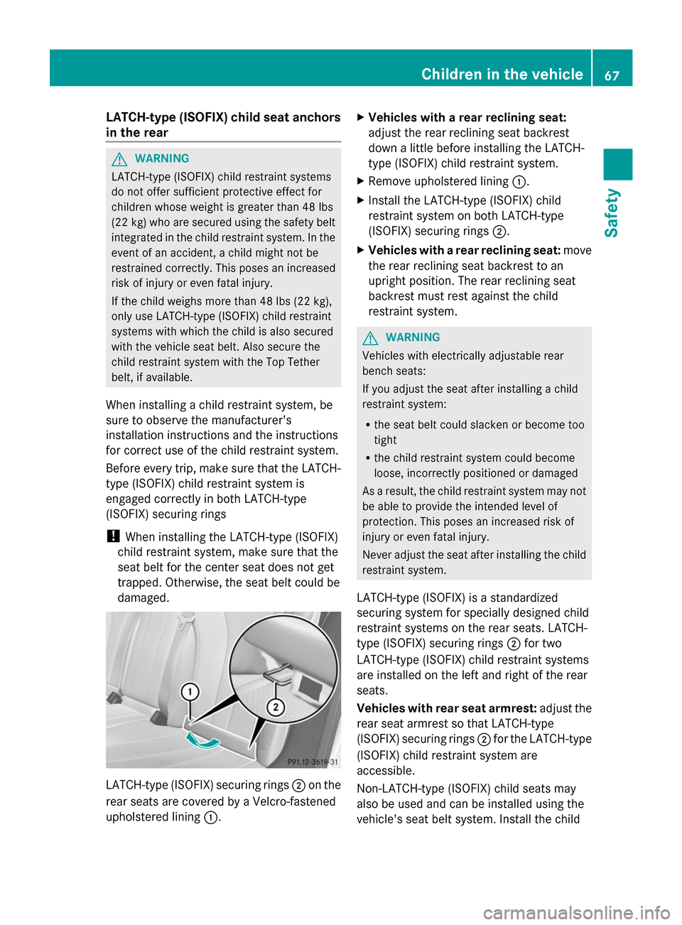 MERCEDES-BENZ S-Class 2014 W222 Repair Manual LATCH-type (ISOFIX) child seat anchors
in the rear G
WARNING
LATCH-type (ISOFIX) child restraint systems
do not offer sufficient protective effect for
children whose weight is greater than 48 lbs
(22 MERCEDES-BENZ S-Class 2014 W222 Repair Manual LATCH-type (ISOFIX) child seat anchors
in the rear G
WARNING
LATCH-type (ISOFIX) child restraint systems
do not offer sufficient protective effect for
children whose weight is greater than 48 lbs
(22