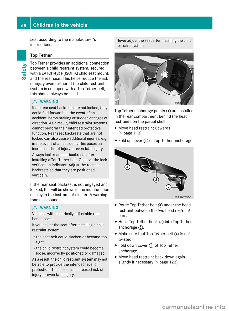 MERCEDES-BENZ S-Class 2014 W222 Repair Manual seat according to the manufacturers
instructions.
Top Tether
Top Tether provides an additional connection
between a child restraint system, secured
with a LATCH-type (ISOFIX) child seat mount,
and th MERCEDES-BENZ S-Class 2014 W222 Repair Manual seat according to the manufacturers
instructions.
Top Tether
Top Tether provides an additional connection
between a child restraint system, secured
with a LATCH-type (ISOFIX) child seat mount,
and th