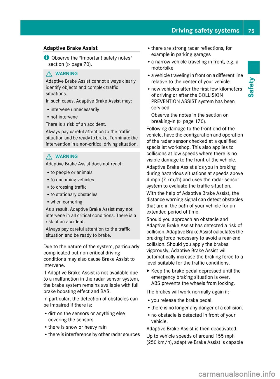 MERCEDES-BENZ S-Class 2014 W222 Owners Manual Adaptive Brake Assist
i
Observe the "Important safety notes"
section (Y page 70). G
WARNING
Adaptive Brake Assist cannot always clearly
identify objects and complex traffic
situations.
In such cases, 