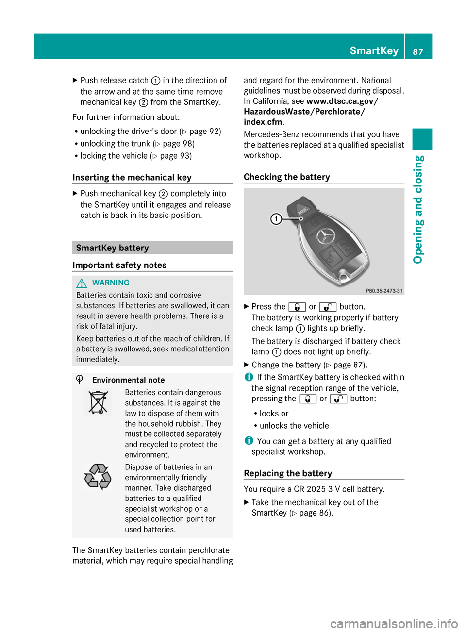 MERCEDES-BENZ S-Class 2014 W222 Owners Manual X
Push release catch 0043in the direction of
the arrow and at the same time remove
mechanical key 0044from the SmartKey.
For further information about:
R unlocking the drivers door (Y page 92)
R unlo