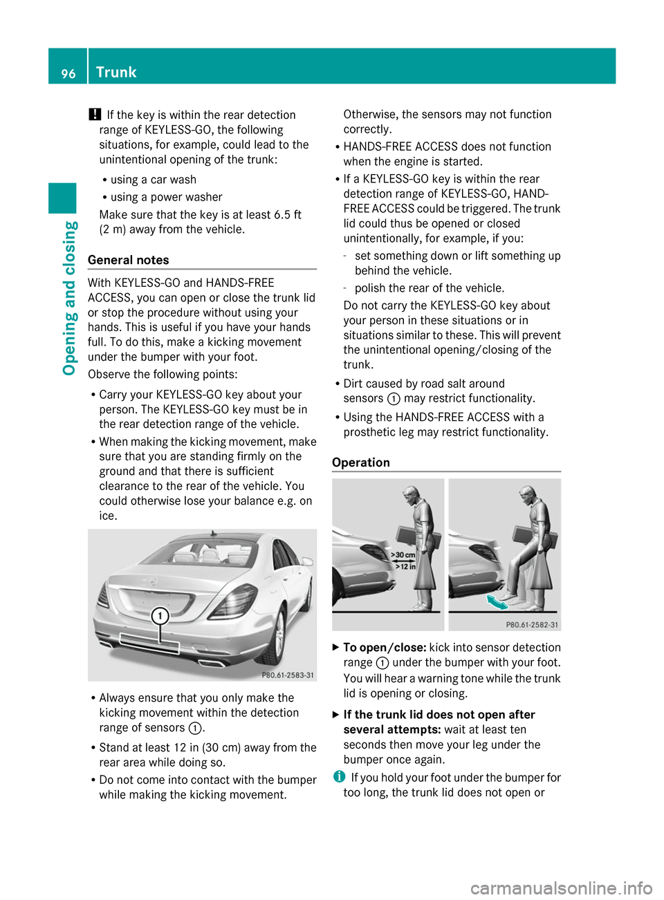MERCEDES-BENZ S-Class 2014 W222 Owners Manual !
If the key is within the rear detection
range of KEYLESS-GO, the following
situations, for example, could lead to the
unintentional opening of the trunk:
R using a car wash
R using a power washer
Ma
