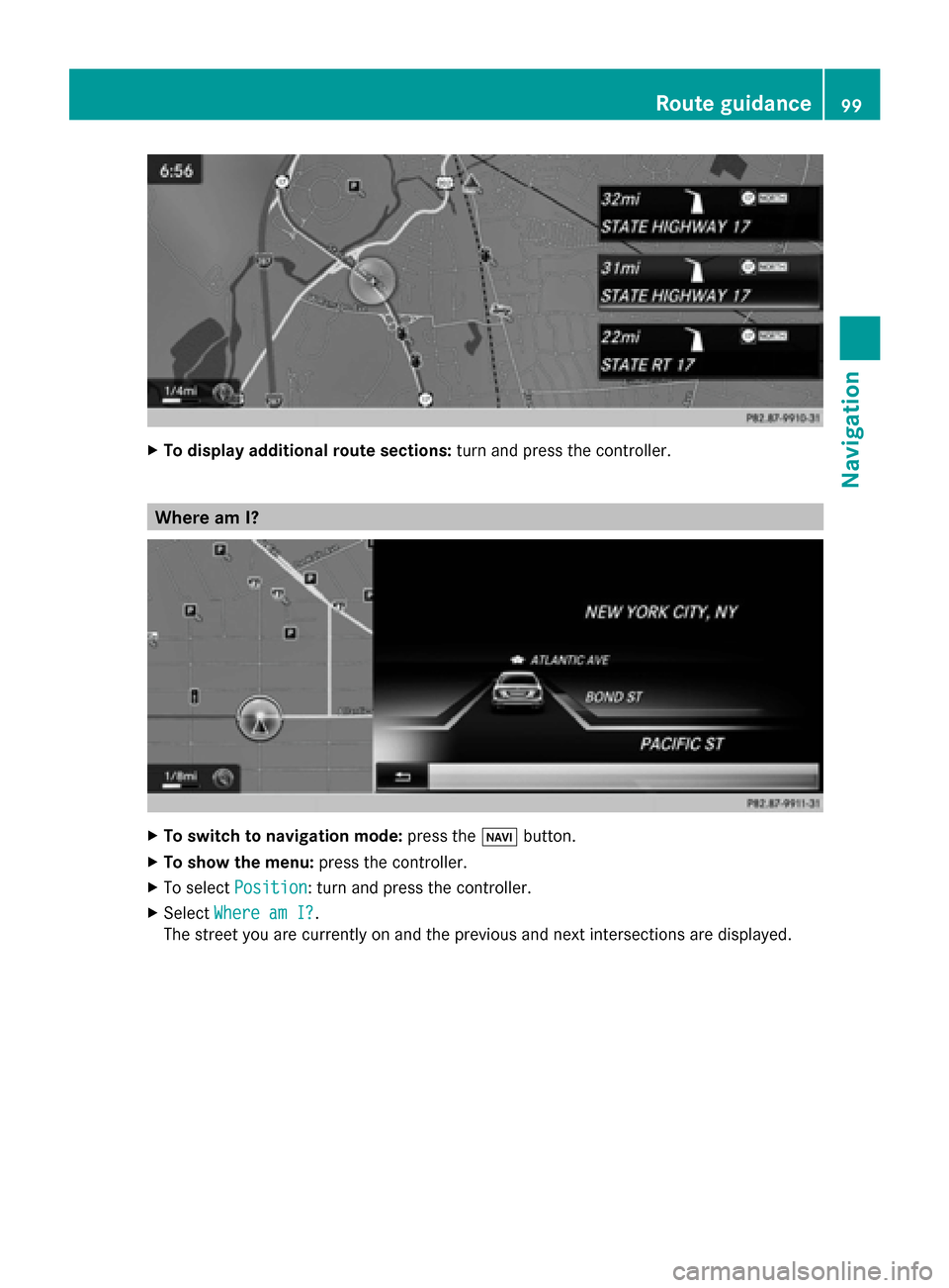 MERCEDES-BENZ S-Class 2014 W222 Comand Manual X
To display additional route sections: turn and press the controller.Where am I?
X
To switch to navigation mode: press the00BEbutton.
X To show the menu: press the controller.
X To select Position
Po