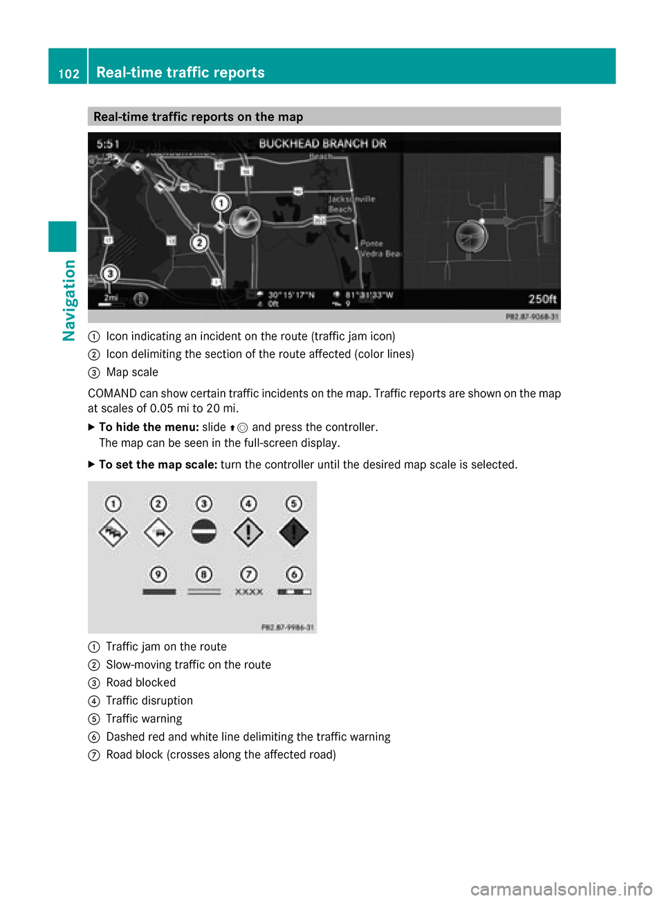 MERCEDES-BENZ S-Class 2014 W222 Comand Manual Real-time traffic reports on the map
0043
Icon indicating an incident on the route (traffic jam icon)
0044 Icon delimiting the section of the route affected (color lines)
0087 Map scale
COMAND can sho