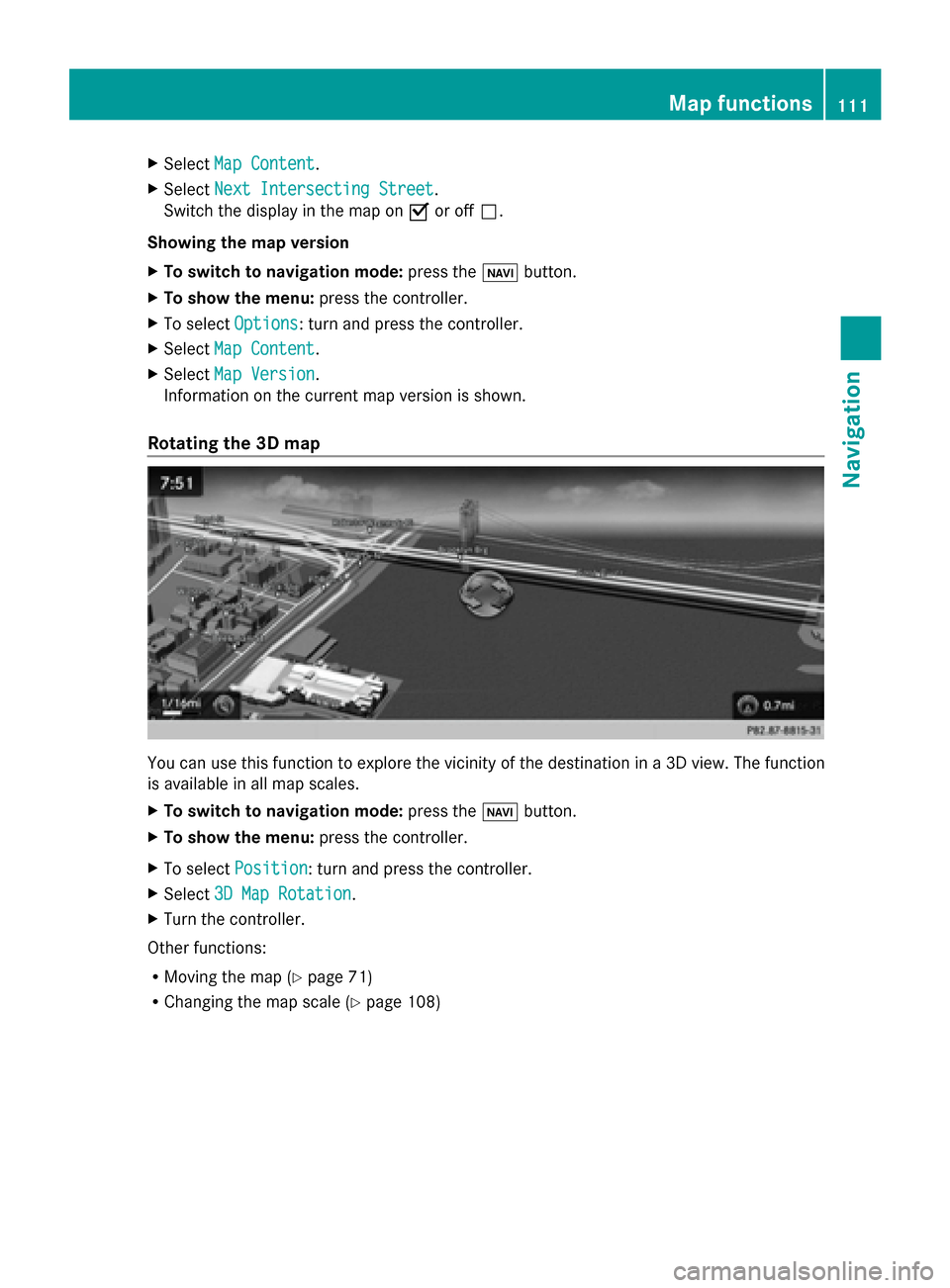 MERCEDES-BENZ S-Class 2014 W222 Comand Manual X
Select Map Content
Map Content.
X Select Next Intersecting Street
Next Intersecting Street .
Switch the display in the map on 0073or off 0053.
Showing the map version
X To switch to navigation mode: MERCEDES-BENZ S-Class 2014 W222 Comand Manual X
Select Map Content
Map Content.
X Select Next Intersecting Street
Next Intersecting Street .
Switch the display in the map on 0073or off 0053.
Showing the map version
X To switch to navigation mode: