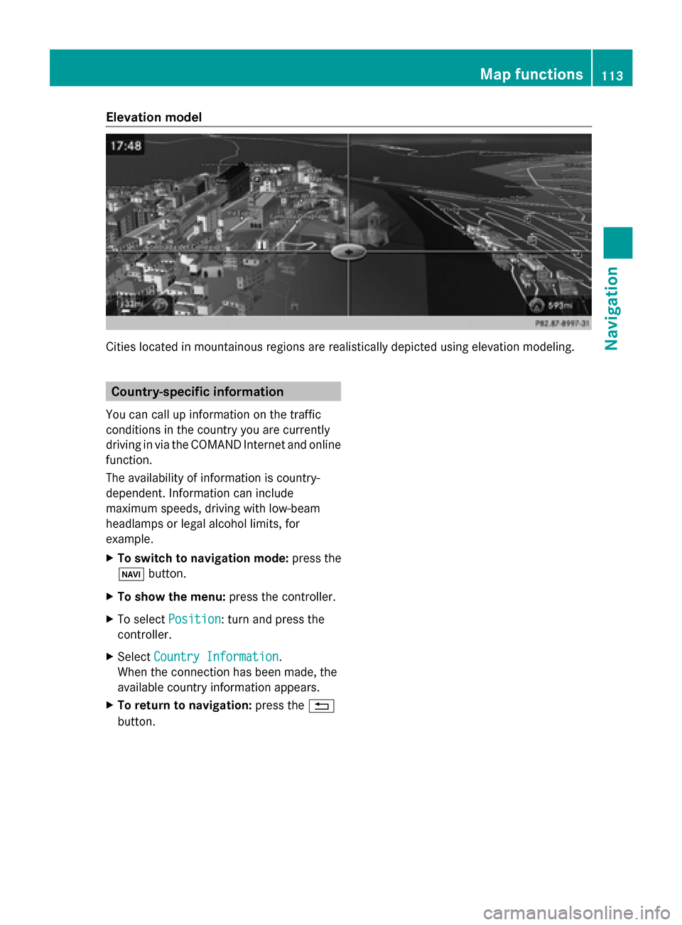 MERCEDES-BENZ S-Class 2014 W222 Comand Manual Elevation model
Cities located in mountainous regions are realistically depicted using elevation modeling.
Country-specific information
You can call up information on the traffic
conditions in the cou