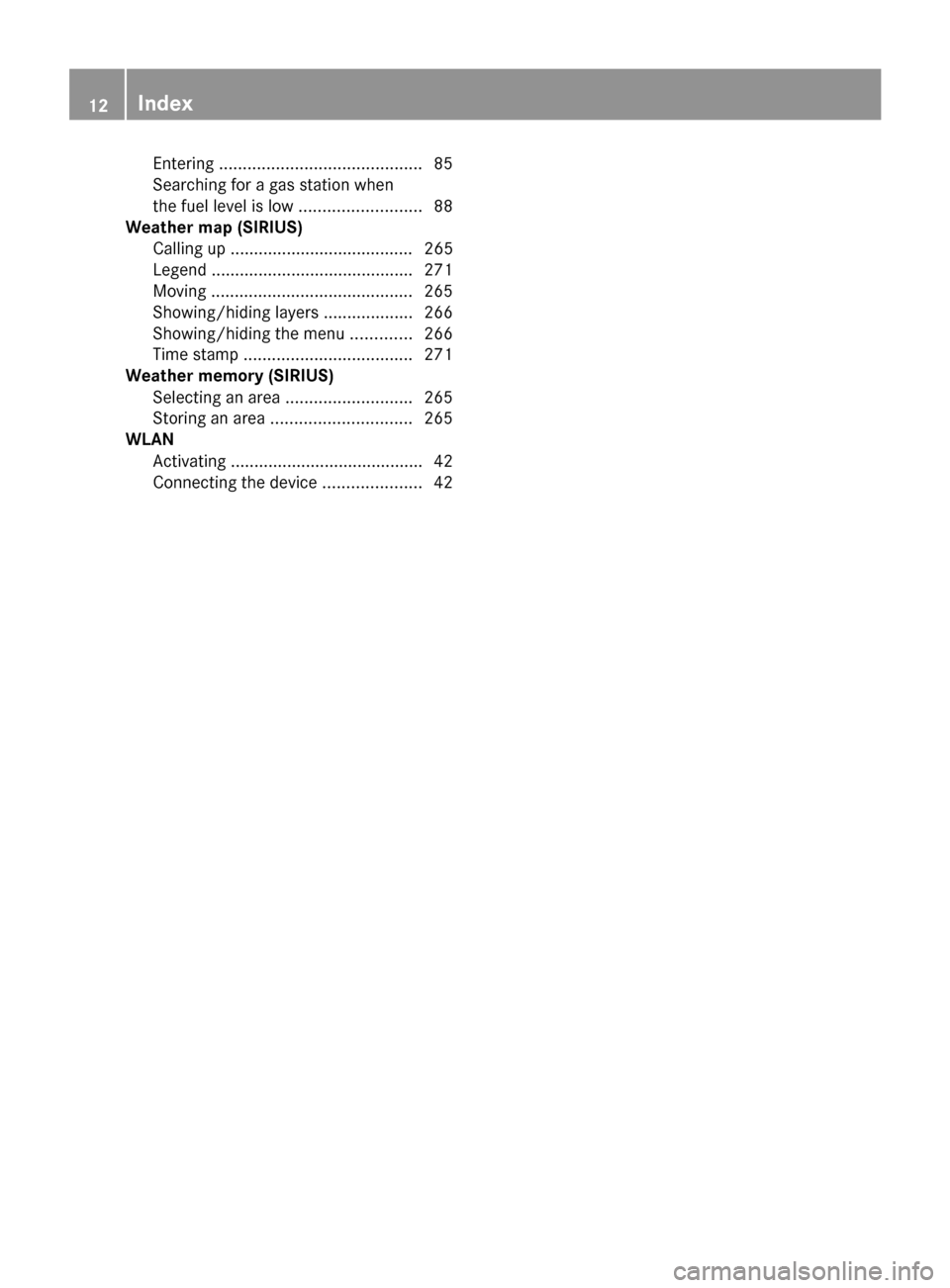 MERCEDES-BENZ S-Class 2014 W222 Comand Manual Entering
........................................... 85
Searching for a gas station when
the fuel level is low ..........................88
Weather map (SIRIUS)
Calling up ............................