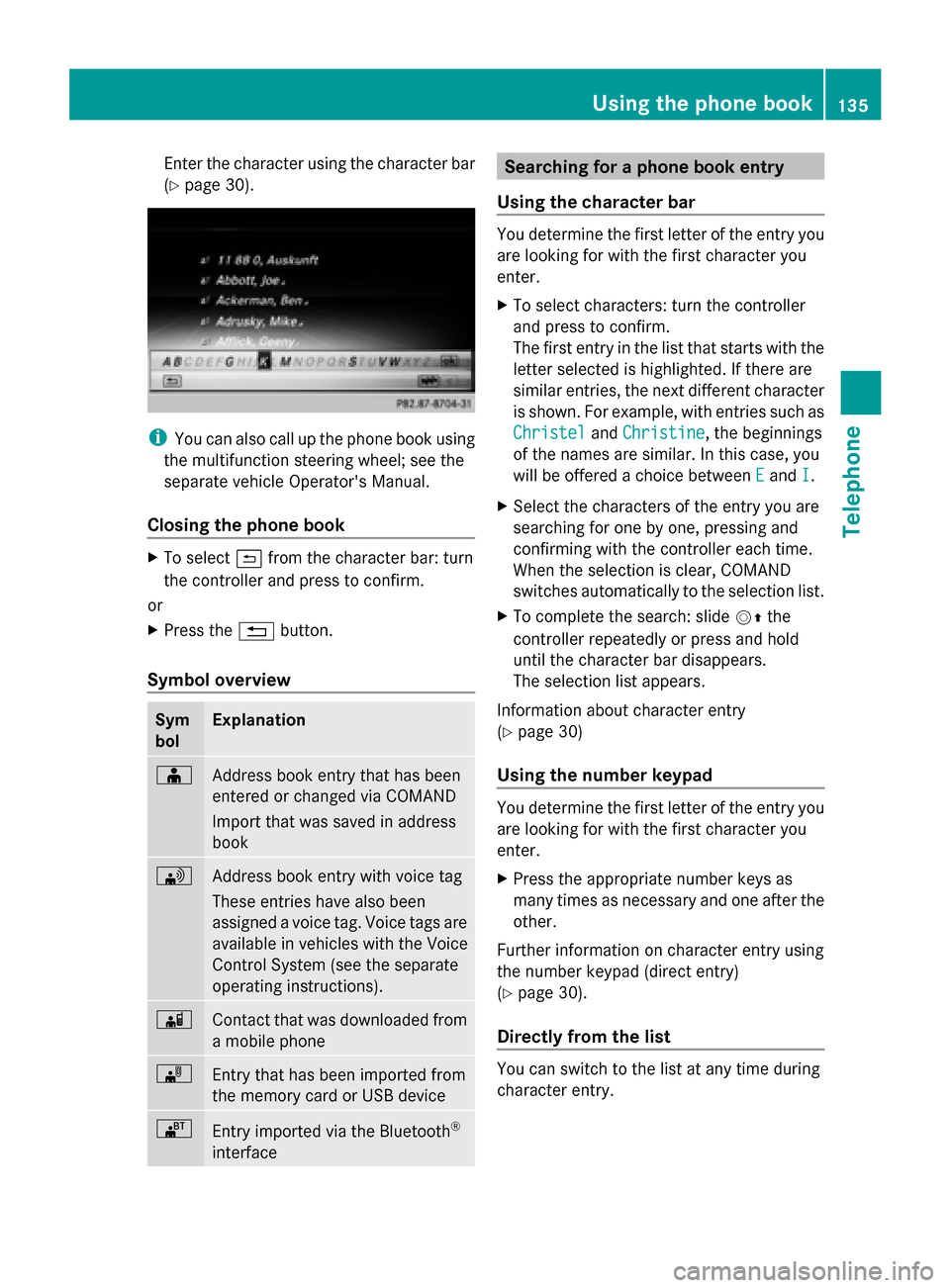 MERCEDES-BENZ S-Class 2014 W222 Comand Manual Enter the character using the character bar
(Y
page 30). i
You can also call up the phone book using
the multifunction steering wheel; see the
separate vehicle Operators Manual.
Closing the phone boo MERCEDES-BENZ S-Class 2014 W222 Comand Manual Enter the character using the character bar
(Y
page 30). i
You can also call up the phone book using
the multifunction steering wheel; see the
separate vehicle Operators Manual.
Closing the phone boo