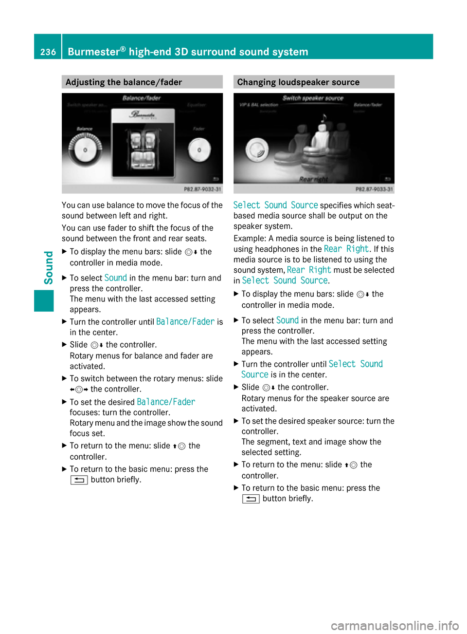MERCEDES-BENZ S-Class 2014 W222 Comand Manual Adjusting the balance/fader
You can use balance to move the focus of the
sound between left and right.
You can use fader to shift the focus of the
sound between the front and rear seats.
X To display 
