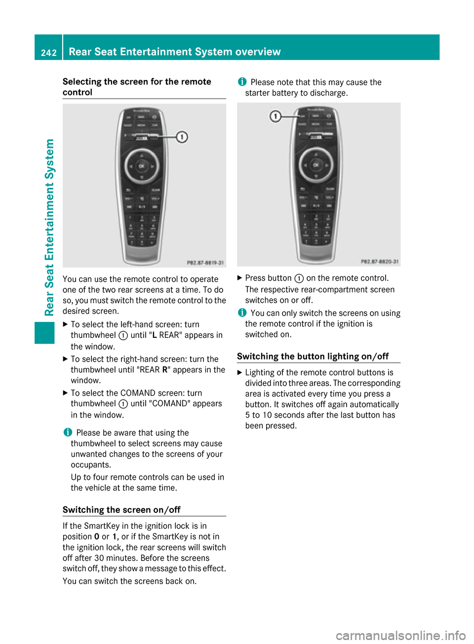 MERCEDES-BENZ S-Class 2014 W222 Comand Manual Selecting the screen for the remote
control
You can use the remote control to operate
one of the two rear screens at a time. To do
so, you must switch the remote control to the
desired screen.
X To se