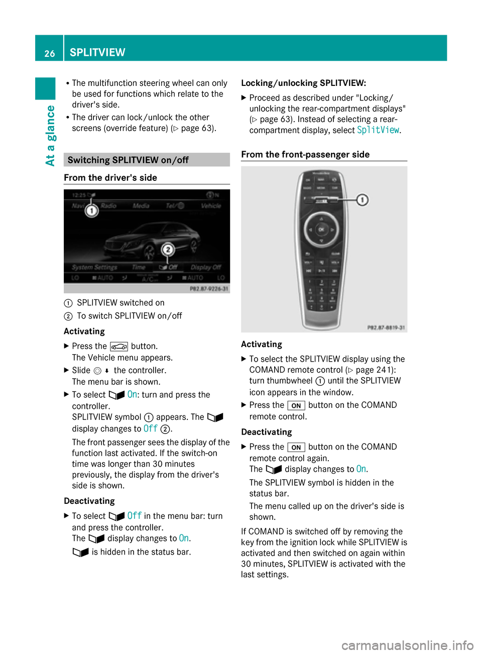 MERCEDES-BENZ S-Class 2014 W222 Comand Manual R
The multifunction steering wheel can only
be used for functions which relate to the
drivers side.
R The driver can lock/unlock the other
screens (override feature) (Y page 63).Switching SPLITVIEW o