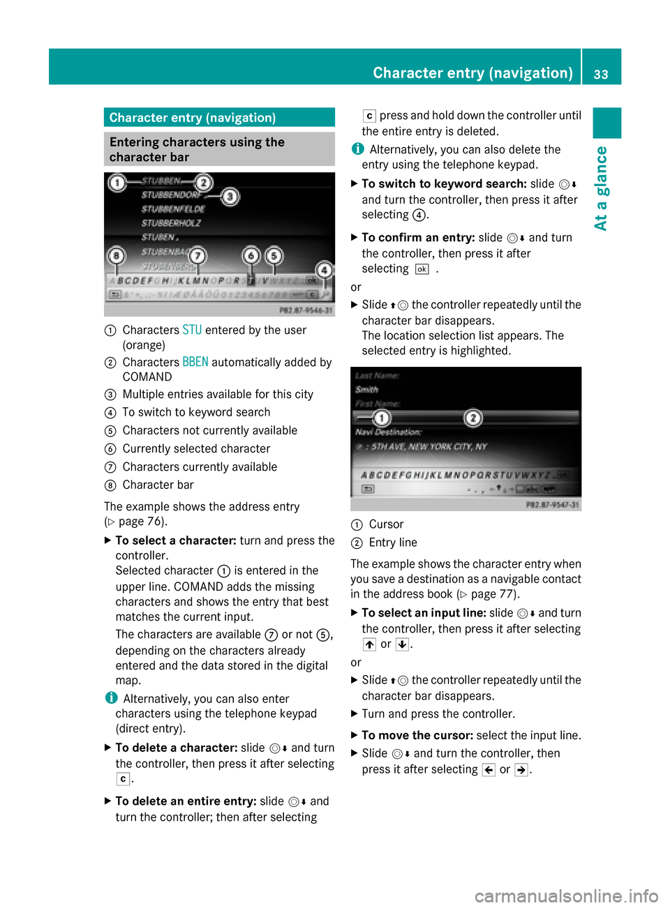 MERCEDES-BENZ S-Class 2014 W222 Comand Manual Character entry (navigation)
Entering characters using the
character bar
0043
Characters STU STUentered by the user
(orange)
0044 Characters BBEN
BBENautomatically added by
COMAND
0087 Multiple entrie