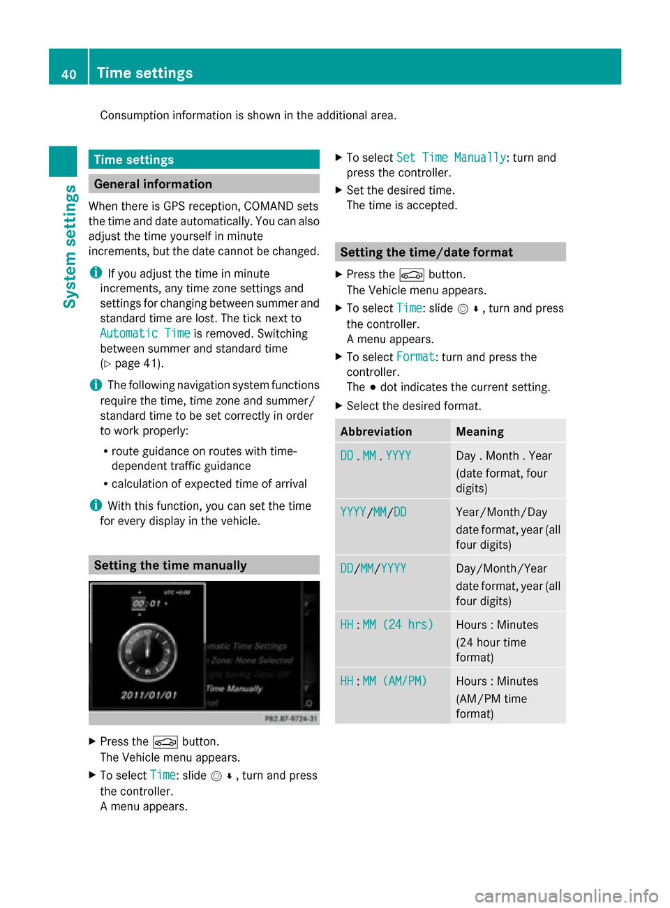 MERCEDES-BENZ S-Class 2014 W222 Comand Manual Consumption information is shown in the additional area.
Time settings
General information
When there is GPS reception, COMAND sets
the time and date automatically. You can also
adjust the time yourse