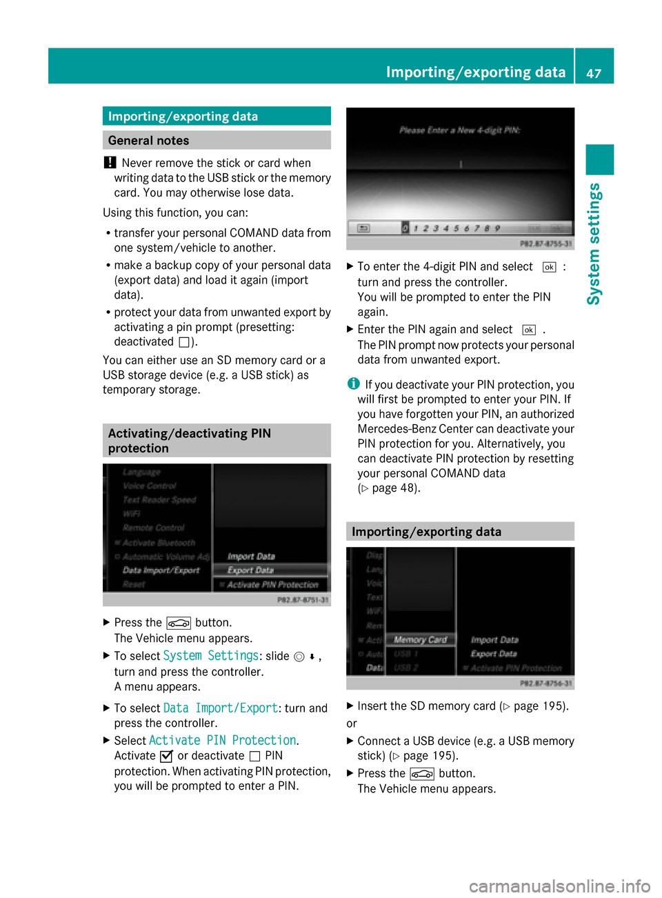 MERCEDES-BENZ S-Class 2014 W222 Comand Manual Importing/exporting data
General notes
! Never remove the stick or card when
writing data to the USB stick or the memory
card. You may otherwise lose data.
Using this function, you can:
R transfer you