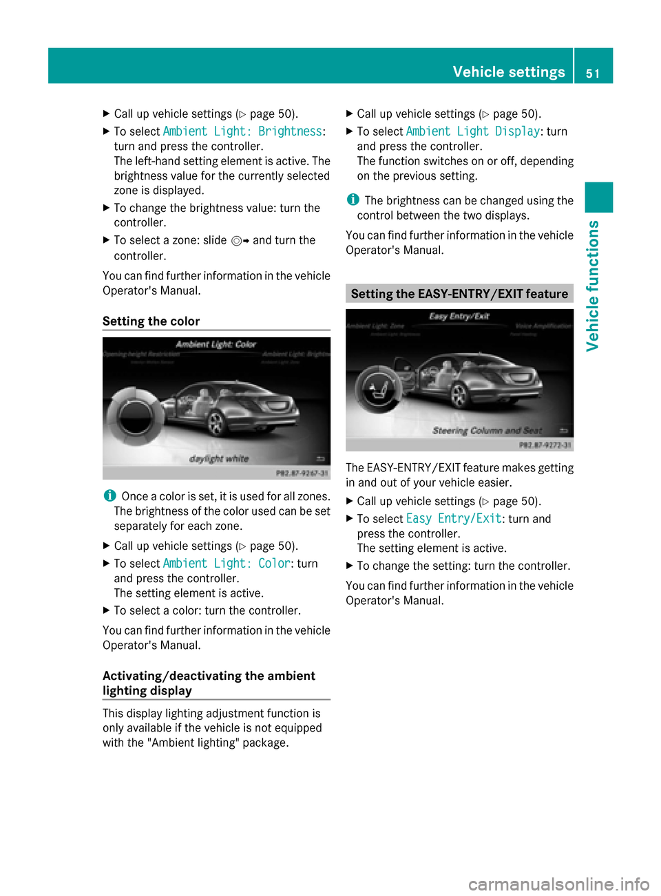 MERCEDES-BENZ S-Class 2014 W222 Comand Manual X
Call up vehicle settings ( Ypage 50).
X To select Ambient Light: Brightness
Ambient Light: Brightness:
turn and press the controller.
The left-hand setting element is active. The
brightness value fo