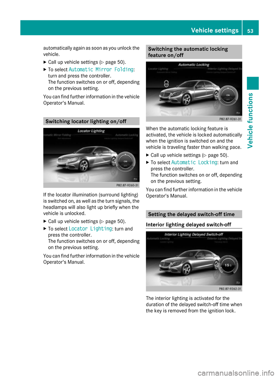 MERCEDES-BENZ S-Class 2014 W222 Comand Manual automatically again as soon as you unlock the
vehicle.
X Call up vehicle settings ( Ypage 50).
X To select Automatic Mirror Folding Automatic Mirror Folding:
turn and press the controller.
The functio