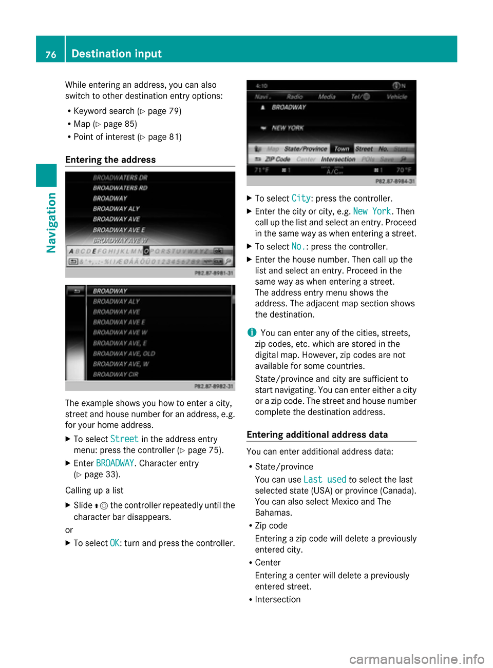 MERCEDES-BENZ S-Class 2014 W222 Comand Manual While entering an address, you can also
switch to other destination entry options:
R Keyword search (Y page 79)
R Map (Y page 85)
R Point of interest (Y page 81)
Entering the address The example shows MERCEDES-BENZ S-Class 2014 W222 Comand Manual While entering an address, you can also
switch to other destination entry options:
R Keyword search (Y page 79)
R Map (Y page 85)
R Point of interest (Y page 81)
Entering the address The example shows