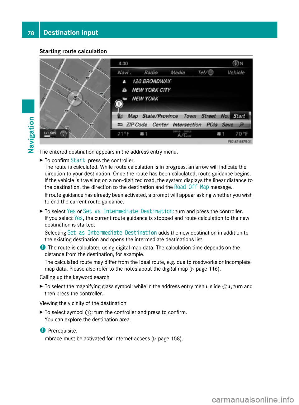 MERCEDES-BENZ S-Class 2014 W222 Comand Manual Starting route calculation
The entered destination appears in the address entry menu.
X To confirm Start
Start: press the controller.
The route is calculated. While route calculation is in progress, a MERCEDES-BENZ S-Class 2014 W222 Comand Manual Starting route calculation
The entered destination appears in the address entry menu.
X To confirm Start
Start: press the controller.
The route is calculated. While route calculation is in progress, a
