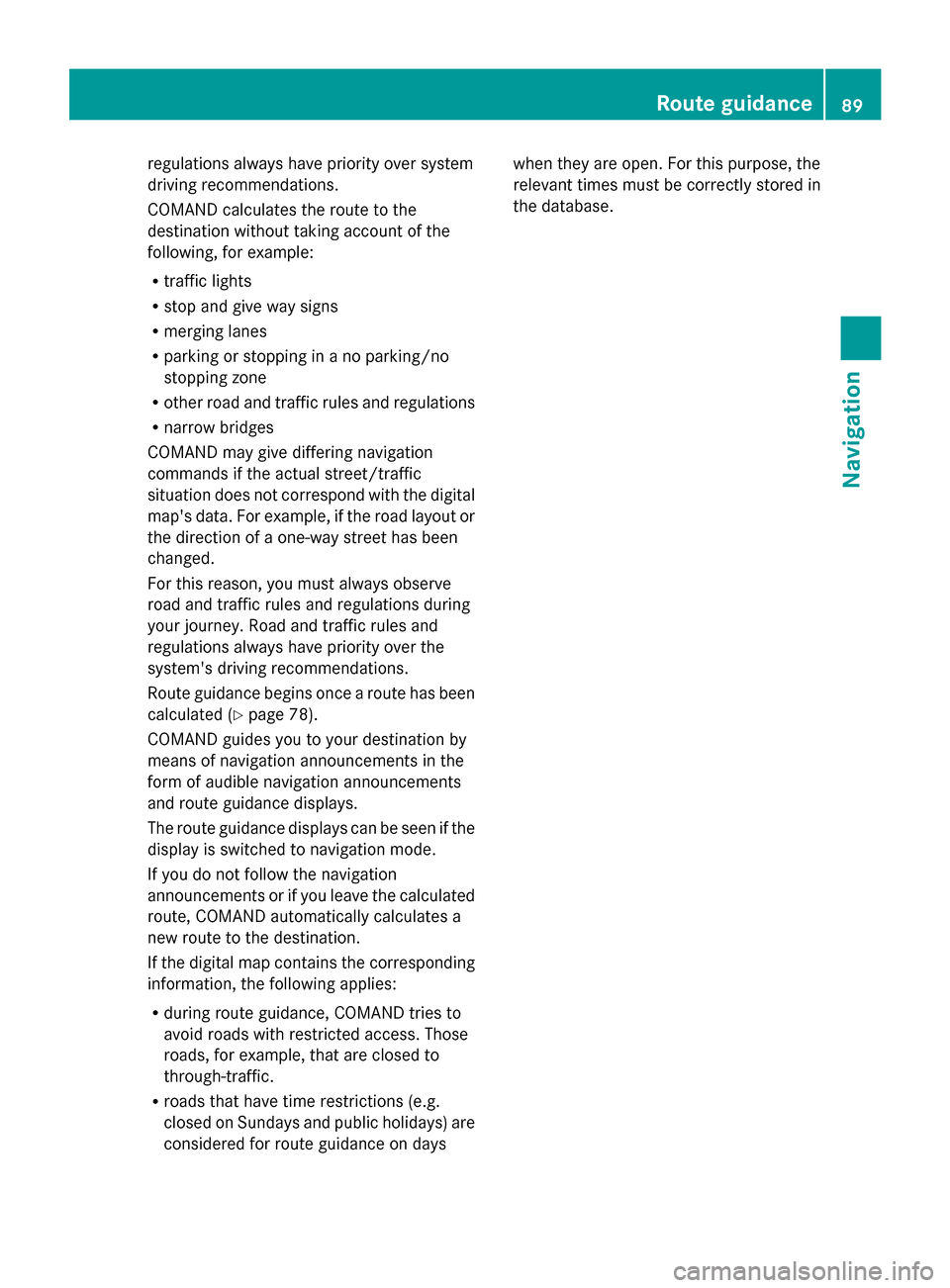 MERCEDES-BENZ S-Class 2014 W222 Comand Manual regulations always have priority over system
driving recommendations.
COMAND calculates the route to the
destination without taking account of the
following, for example:
R traffic lights
R stop and g
