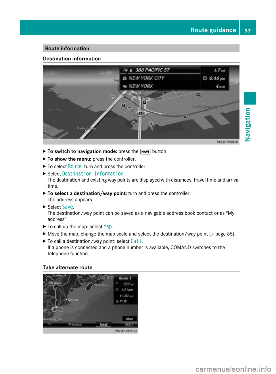 MERCEDES-BENZ S-Class 2014 W222 Comand Manual Route information
Destination information X
To switch to navigation mode: press the00BEbutton.
X To show the menu: press the controller.
X To select Route
Route: turn and press the controller.
X Selec