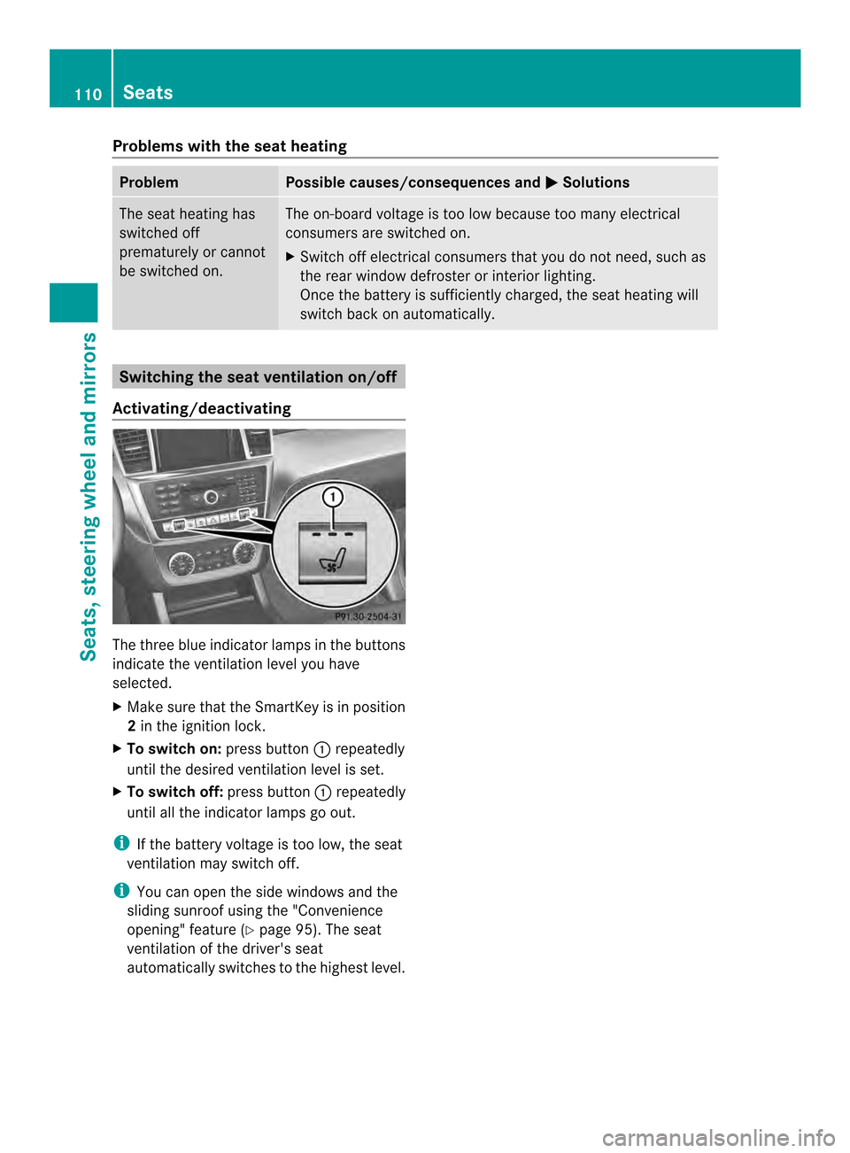 MERCEDES-BENZ M-Class 2014 W166 Owners Manual Problems with the seat heating
Problem Possible causes/consequences and
0001 Solutions
The seat heating has
switched off
prematurely or cannot
be switched on. The on-board voltage is too low because t MERCEDES-BENZ M-Class 2014 W166 Owners Manual Problems with the seat heating
Problem Possible causes/consequences and
0001 Solutions
The seat heating has
switched off
prematurely or cannot
be switched on. The on-board voltage is too low because t