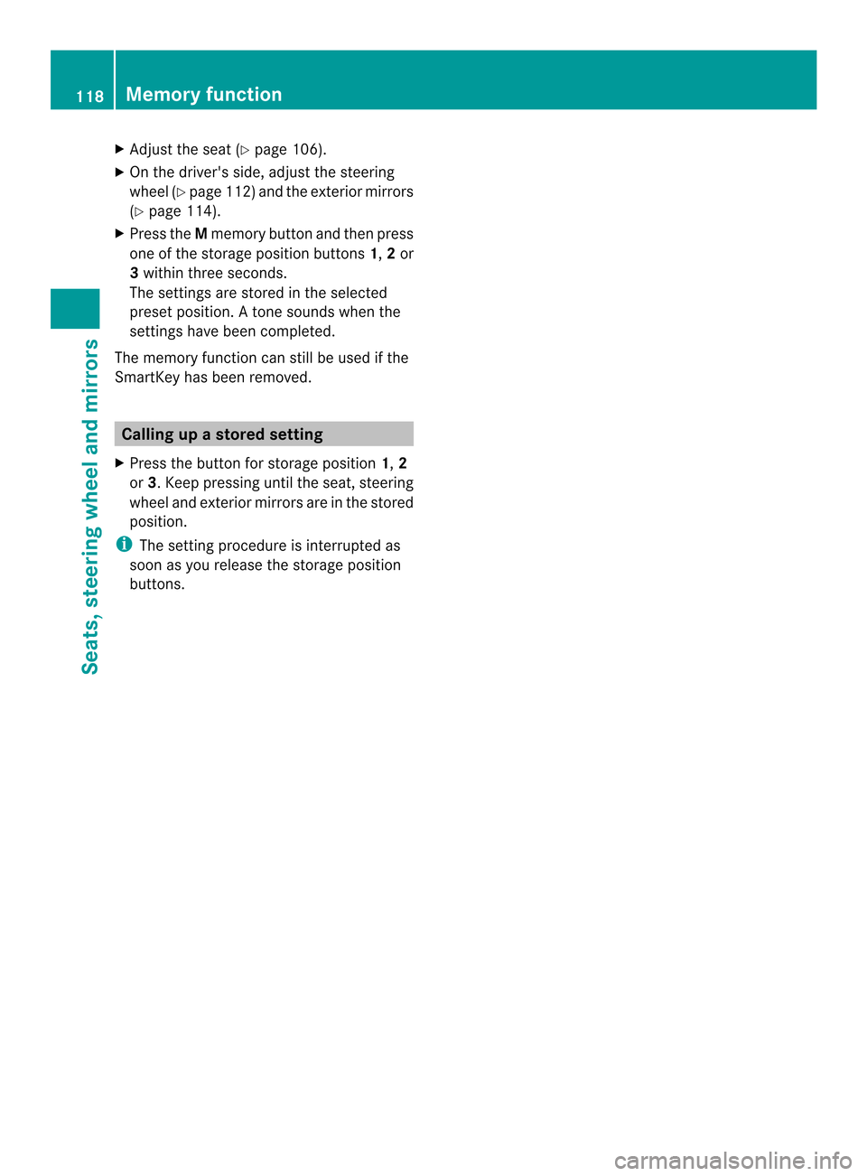 MERCEDES-BENZ M-Class 2014 W166 Owners Manual X
Adjust the sea t(Ypage 106).
X On the drivers side, adjust the steering
wheel (Y page 112 )and the exterio rmirrors
(Y page 114).
X Press the Mmemory button and the npress
one of the storage positi