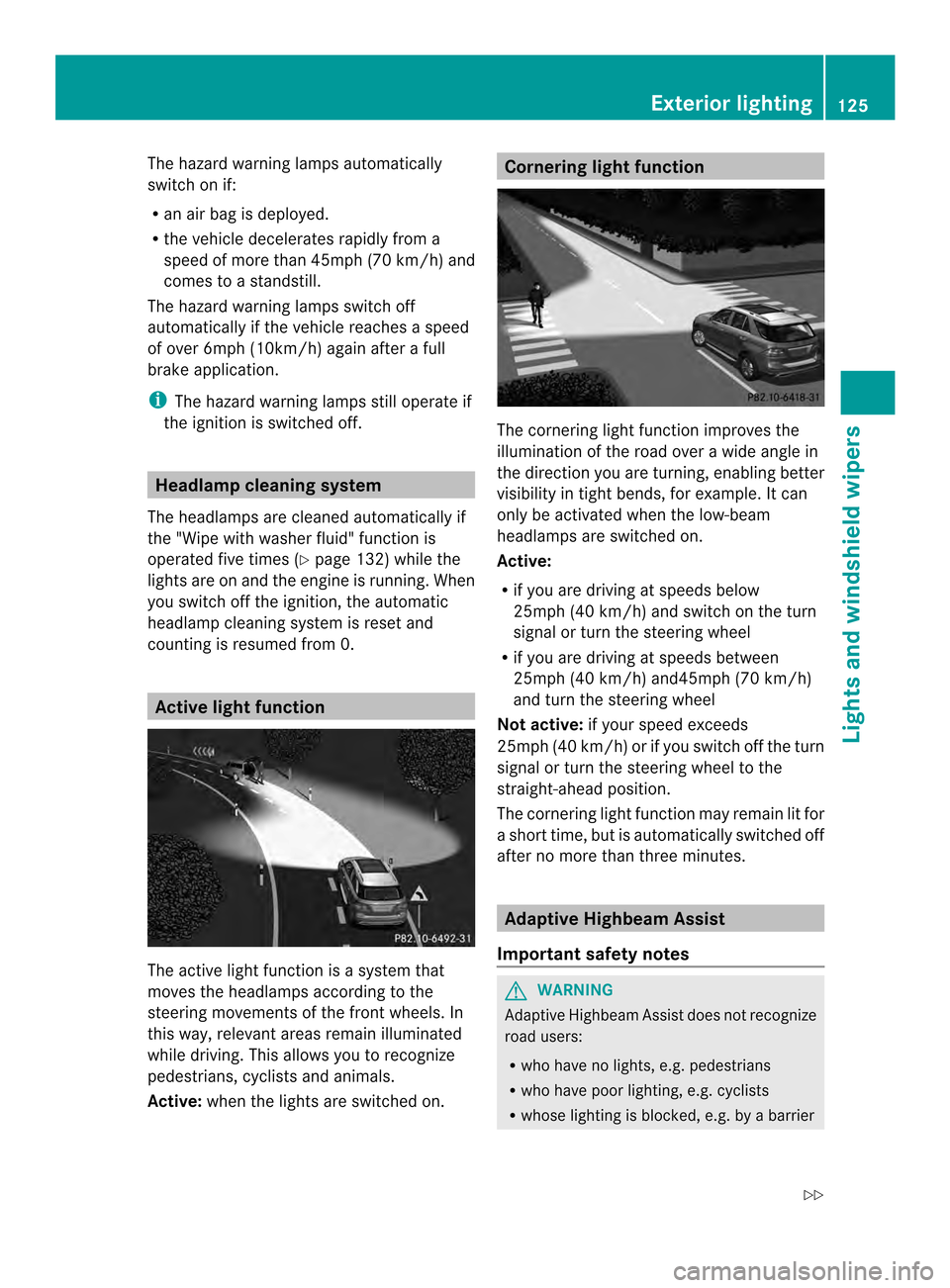 MERCEDES-BENZ M-Class 2014 W166 Owners Manual The hazard warning lamps automatically
switch on if:
R
an air bag is deployed.
R the vehicle decelerates rapidly from a
speed of more than 45mph (70 km/h) and
comes to a standstill.
The hazard warning MERCEDES-BENZ M-Class 2014 W166 Owners Manual The hazard warning lamps automatically
switch on if:
R
an air bag is deployed.
R the vehicle decelerates rapidly from a
speed of more than 45mph (70 km/h) and
comes to a standstill.
The hazard warning