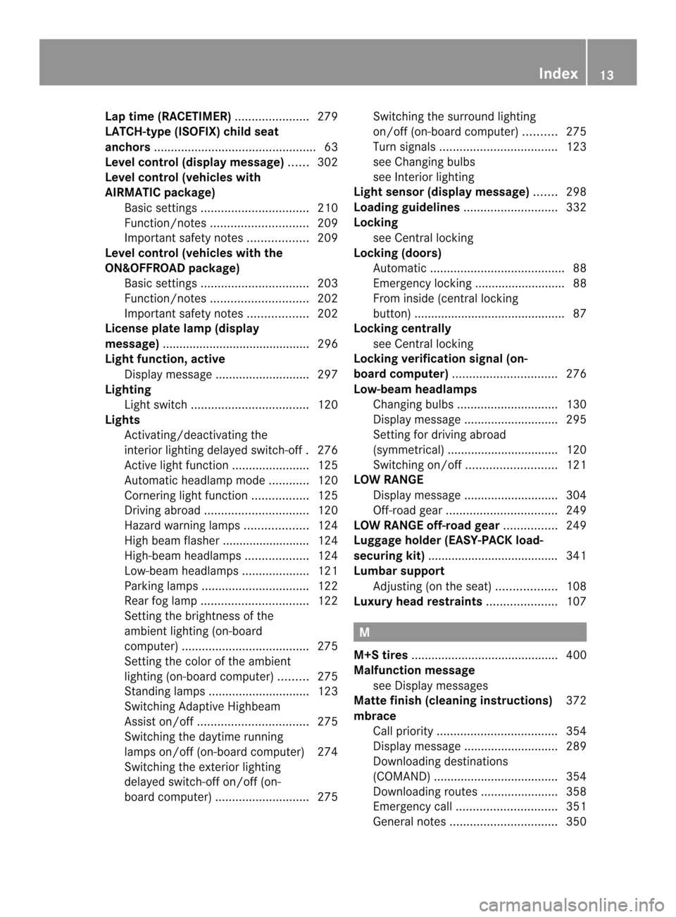 MERCEDES-BENZ M-Class 2014 W166 Owners Manual Lap time (RACETIMER)
......................279
LATCH-type (ISOFIX) child seat
anchors ................................................ 63
Level control (display message) ......302
Level control (vehic