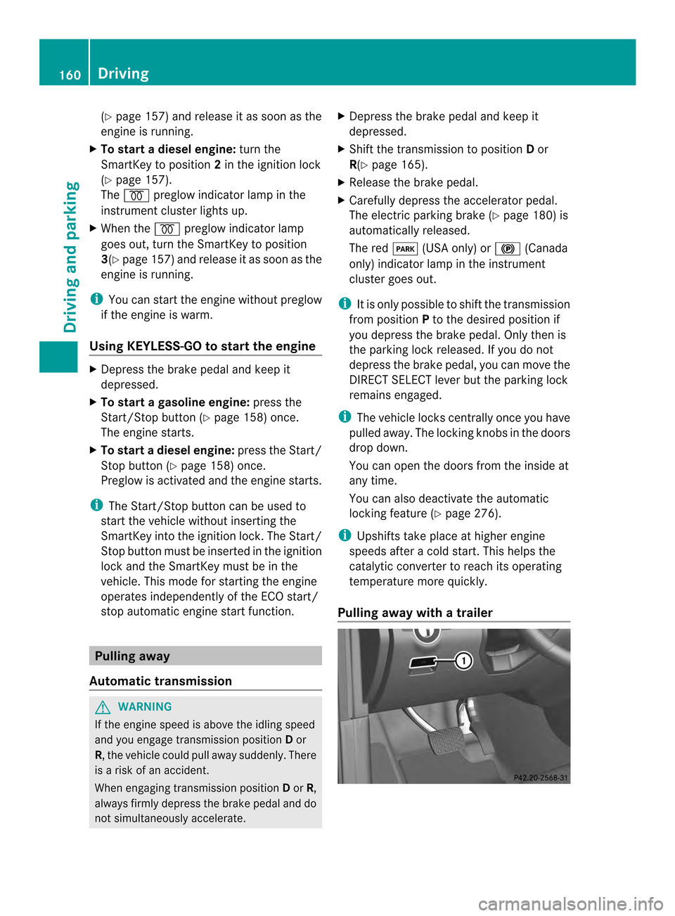 MERCEDES-BENZ M-Class 2014 W166 Owners Manual (Y
page 157) and release it as soon as the
engine is running.
X To start adiesel engine: turn the
SmartKey to position 2in the ignition lock
(Y page 157).
The 000F preglow indicator lamp in the
instru MERCEDES-BENZ M-Class 2014 W166 Owners Manual (Y
page 157) and release it as soon as the
engine is running.
X To start adiesel engine: turn the
SmartKey to position 2in the ignition lock
(Y page 157).
The 000F preglow indicator lamp in the
instru