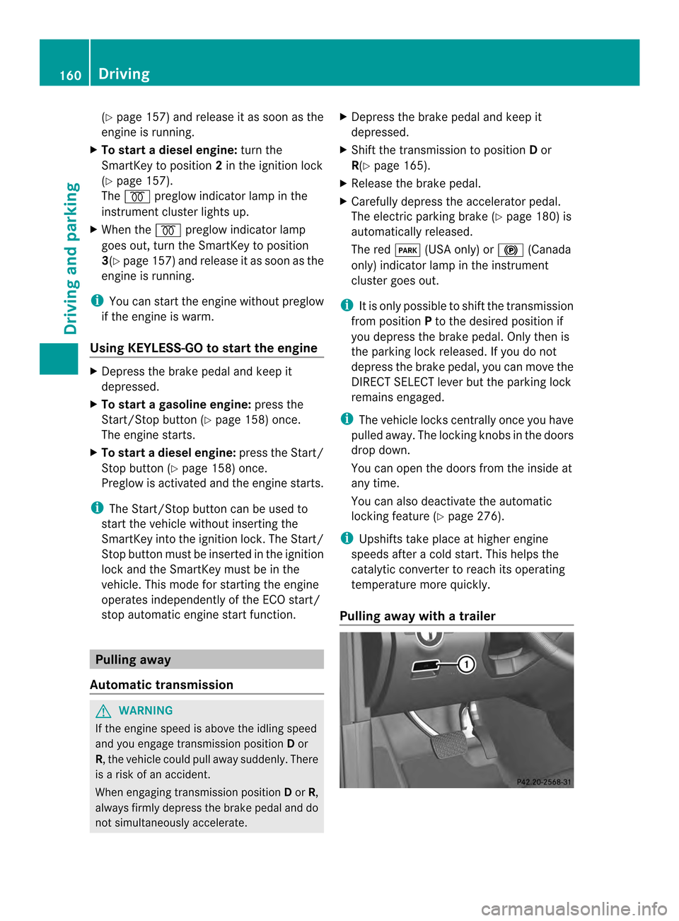 MERCEDES-BENZ M-Class 2014 W166 User Guide (Y
page 157) and release it as soon as the
engine is running.
X To start adiesel engine: turn the
SmartKey to position 2in the ignition lock
(Y page 157).
The 000F preglow indicator lamp in the
instru