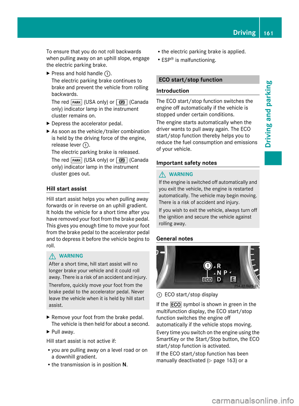 MERCEDES-BENZ M-Class 2014 W166 Owners Manual To ensure that you do not roll backwards
when pulling away on an uphill slope, engage
the electric parking brake.
X Press and hold handle 0002.
The electric parking brake continues to
brake and preven