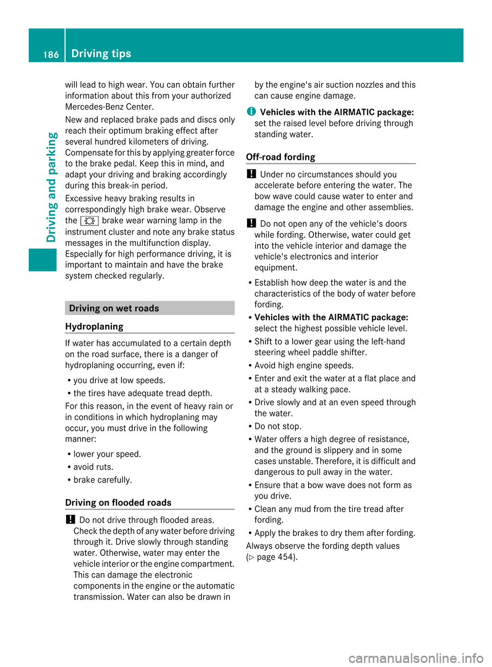 MERCEDES-BENZ M-Class 2014 W166 Owners Manual will lead to high wear. You can obtain further
informatio
nabout this from your authorized
Mercedes-Benz Center.
New and replaced brake pads and discs only
reach their optimum braking effect after
sev