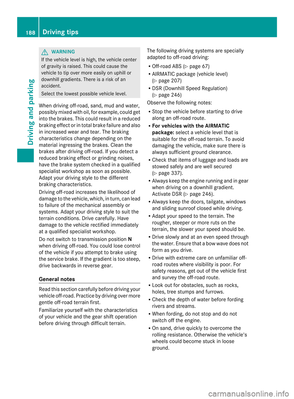 MERCEDES-BENZ M-Class 2014 W166 Owners Manual G
WARNING
If the vehicle level is high, the vehicle center
of gravity is raised. This could cause the
vehicle to tip over more easily on uphill or
downhill gradients. There is arisk of an
accident.
Se MERCEDES-BENZ M-Class 2014 W166 Owners Manual G
WARNING
If the vehicle level is high, the vehicle center
of gravity is raised. This could cause the
vehicle to tip over more easily on uphill or
downhill gradients. There is arisk of an
accident.
Se