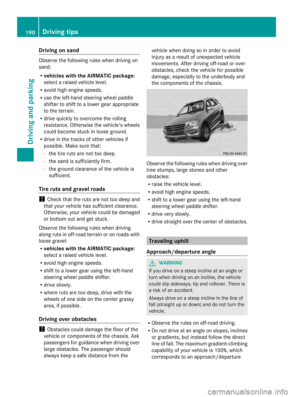MERCEDES-BENZ M-Class 2014 W166 Owners Manual Driving on sand
Observe the following rules when driving on
sand:
R
vehicles wit hthe AIRMATIC package:
select a raised vehicle level.
R avoid high engine speeds.
R use the left-hand steering wheel pa MERCEDES-BENZ M-Class 2014 W166 Owners Manual Driving on sand
Observe the following rules when driving on
sand:
R
vehicles wit hthe AIRMATIC package:
select a raised vehicle level.
R avoid high engine speeds.
R use the left-hand steering wheel pa