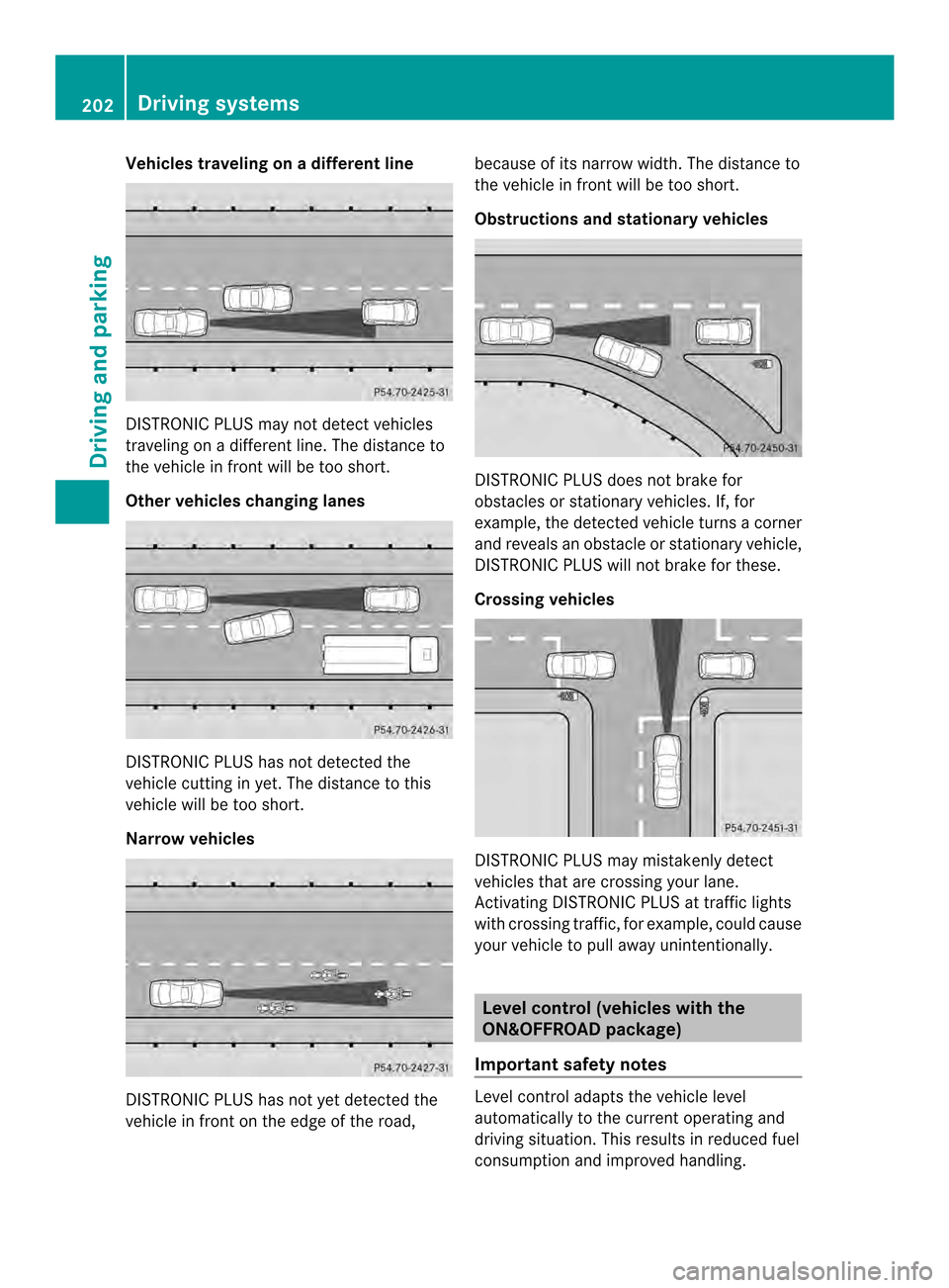 MERCEDES-BENZ M-Class 2014 W166 Owners Manual Vehicles traveling on
adifferent line DISTRONIC PLUS may not detect vehicles
traveling on a different line. The distance to
the vehicle in fron twill be too short.
Other vehicles changing lanes DISTRO MERCEDES-BENZ M-Class 2014 W166 Owners Manual Vehicles traveling on
adifferent line DISTRONIC PLUS may not detect vehicles
traveling on a different line. The distance to
the vehicle in fron twill be too short.
Other vehicles changing lanes DISTRO