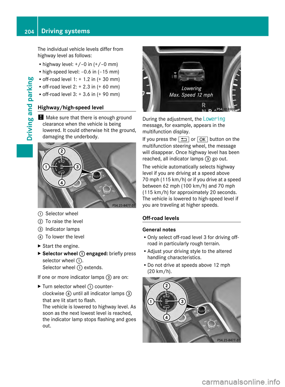 MERCEDES-BENZ M-Class 2014 W166 Owners Manual The individual vehicle levels differ from
highway level as follows:
R
highway level: +/–0 in (+/–0 mm)
R high-speed level: –0.6 in (–15 mm)
R off-road level 1: + 1.2 in (+ 30 mm)
R off-road le MERCEDES-BENZ M-Class 2014 W166 Owners Manual The individual vehicle levels differ from
highway level as follows:
R
highway level: +/–0 in (+/–0 mm)
R high-speed level: –0.6 in (–15 mm)
R off-road level 1: + 1.2 in (+ 30 mm)
R off-road le