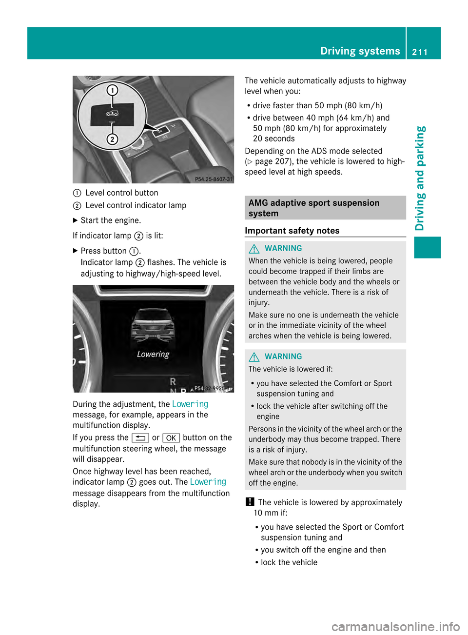 MERCEDES-BENZ M-Class 2014 W166 Owners Manual 0002
Level control button
0003 Level control indicator lamp
X Start the engine.
If indicator lamp 0003is lit:
X Press button 0002.
Indicator lamp 0003flashes. The vehicle is
adjusting to highway/high-