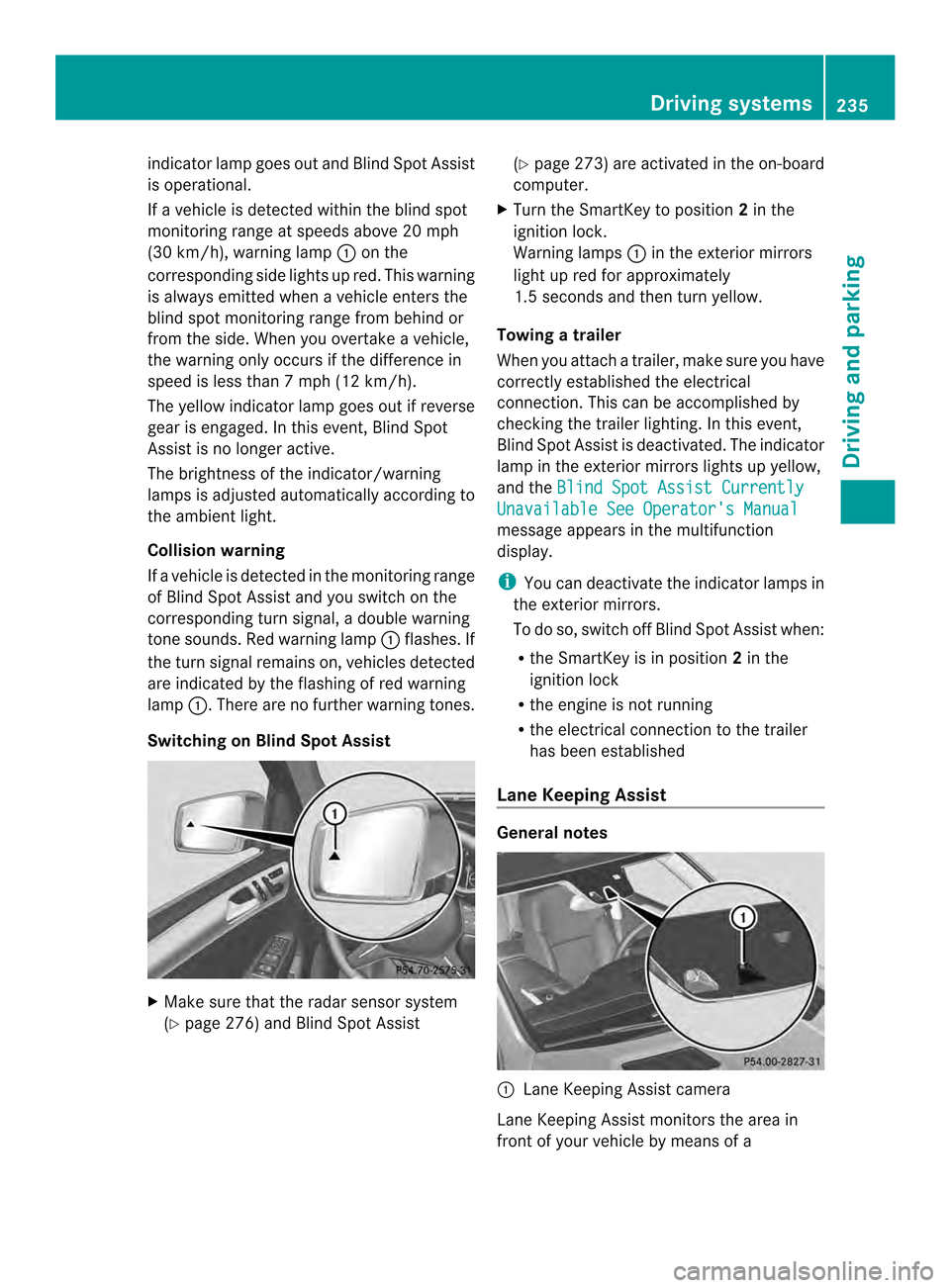 MERCEDES-BENZ M-Class 2014 W166 Owners Guide indicator lamp goes out and Blind Spot Assist
is operational.
If a vehicle is detected within the blind spot
monitoring range at speeds above 20 mph
(30 km/h), warning lamp 0002on the
corresponding si