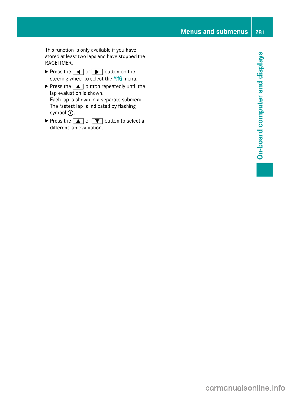 MERCEDES-BENZ M-Class 2014 W166 Owners Manual This function is only available if you have
stored at least two laps and have stopped the
RACETIMER.
X Press the 0002or0005 button on the
steering wheel to select the AMG menu.
X Press the 0003button MERCEDES-BENZ M-Class 2014 W166 Owners Manual This function is only available if you have
stored at least two laps and have stopped the
RACETIMER.
X Press the 0002or0005 button on the
steering wheel to select the AMG menu.
X Press the 0003button