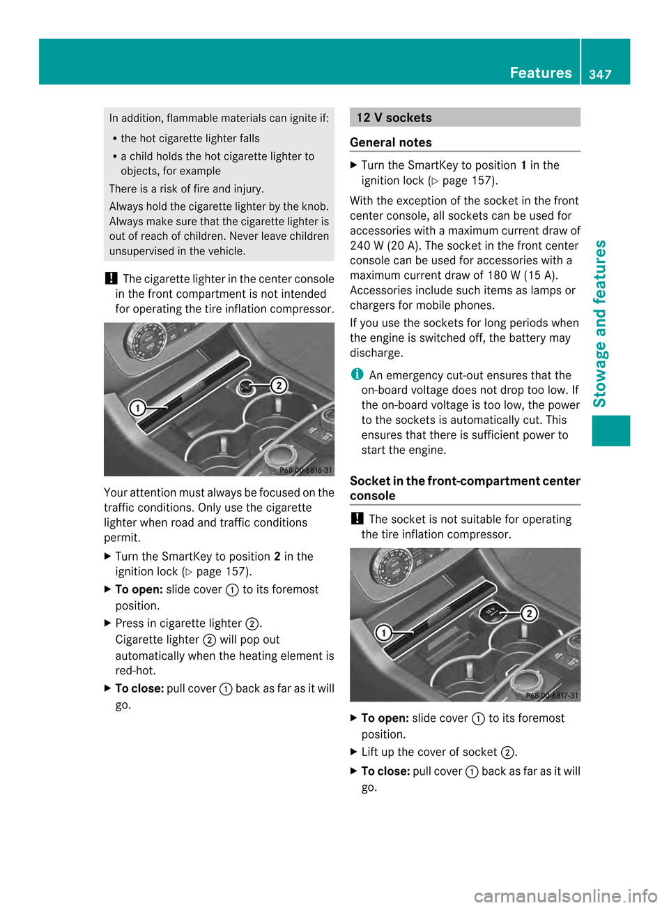 MERCEDES-BENZ M-Class 2014 W166 Owners Manual In addition, flammable materials can ignite if:
R
the hot cigarette lighter falls
R a child holds the hot cigarette lighter to
objects, for example
There is a risk of fire and injury.
Always hold the 