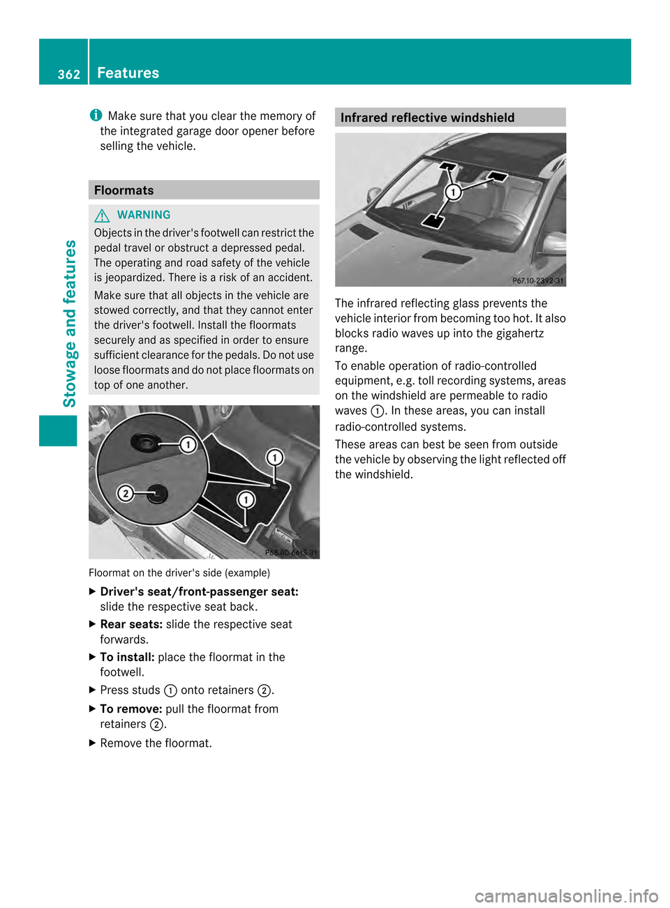 MERCEDES-BENZ M-Class 2014 W166 User Guide i
Make sure that you clear the memory of
the integrated garage door opener before
selling the vehicle. Floormats
G
WARNING
Objects in the drivers footwell can restrict the
pedal travel or obstruct ad