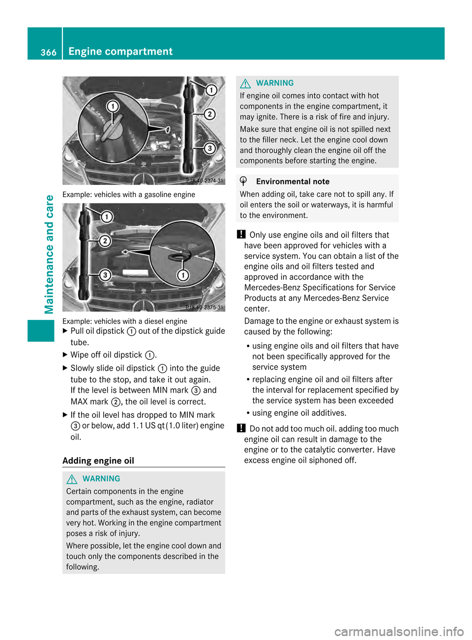 MERCEDES-BENZ M-Class 2014 W166 Owners Manual Example: vehicles with a gasoline engine
Example: vehicles with a diesel engine
X
Pull oil dipstick 0002outoft he dipstick guide
tube.
X Wipe off oil dipstick 0002.
X Slowly slide oil dipstick 0002int