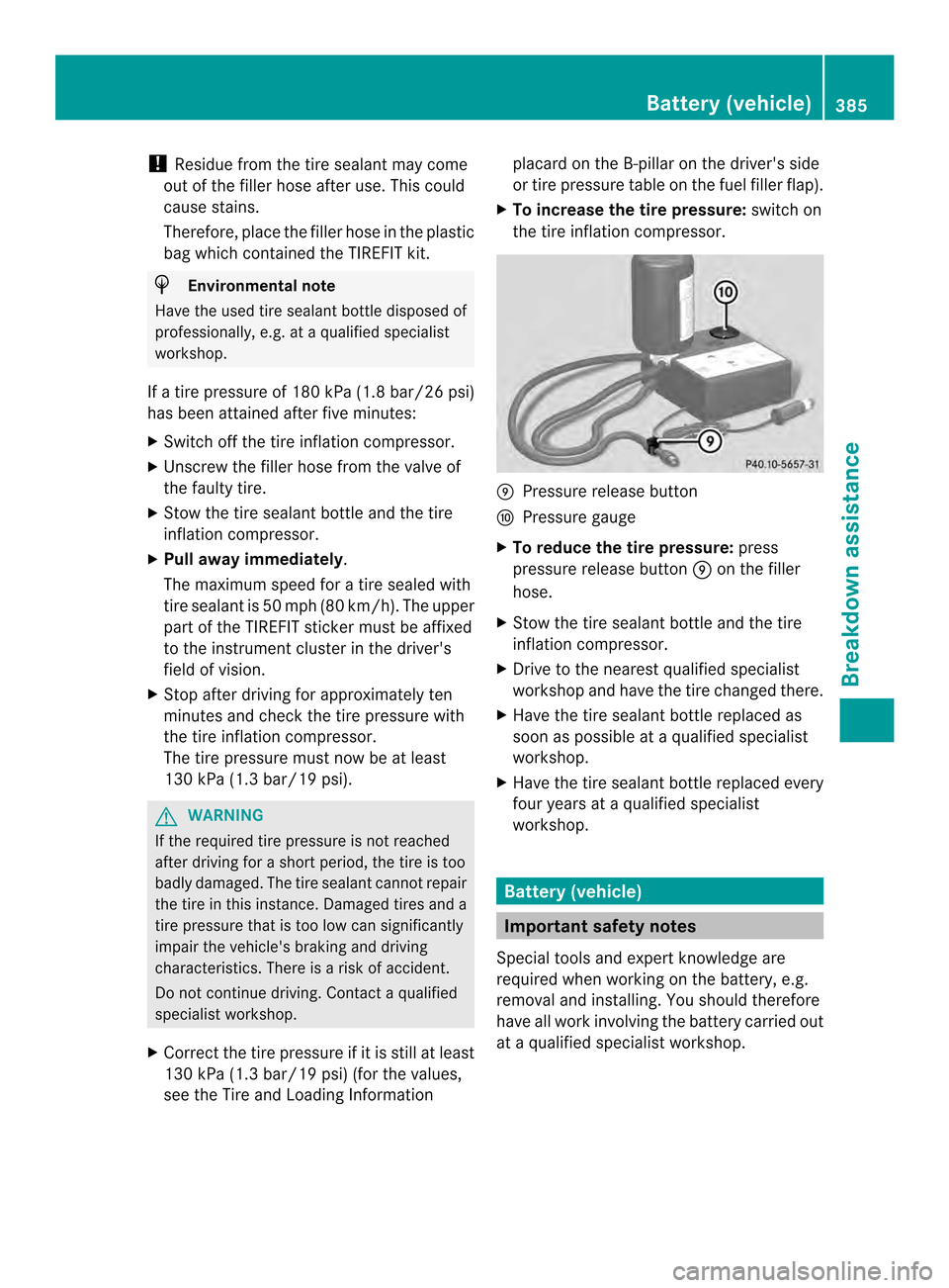 MERCEDES-BENZ M-Class 2014 W166 Owners Manual !
Residue from the tire sealant may come
out of the filler hose after use. This could
cause stains.
Therefore, place the filler hose in the plastic
bag which contained the TIREFIT kit. H
Environmental MERCEDES-BENZ M-Class 2014 W166 Owners Manual !
Residue from the tire sealant may come
out of the filler hose after use. This could
cause stains.
Therefore, place the filler hose in the plastic
bag which contained the TIREFIT kit. H
Environmental
