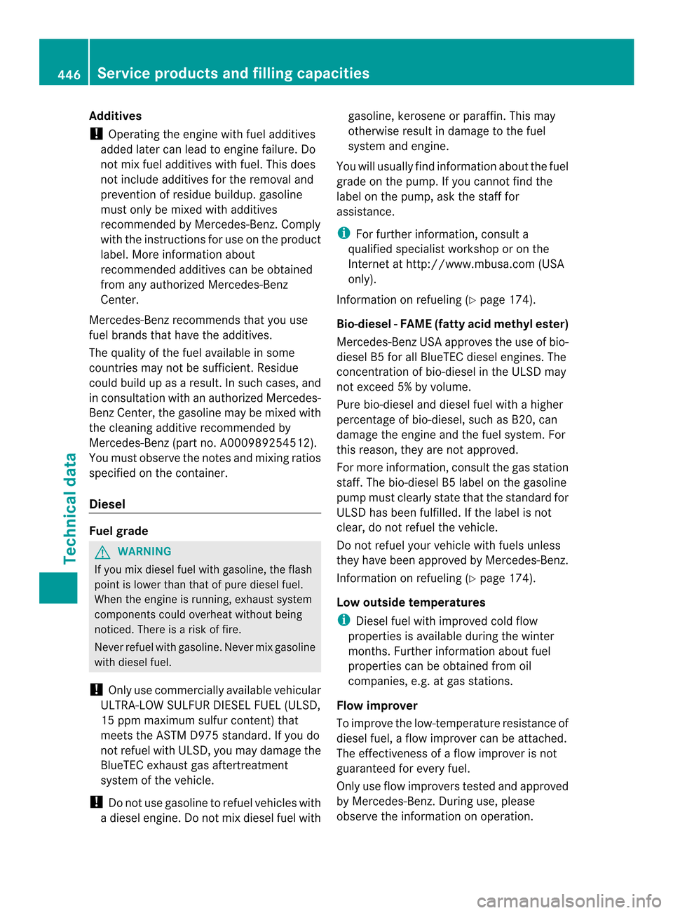 MERCEDES-BENZ M-Class 2014 W166 User Guide Additives
!
Operating the engine with fuel additives
added later can lead to engine failure. Do
no tm ix fuel additives with fuel. This does
not include additives for the removal and
prevention of res