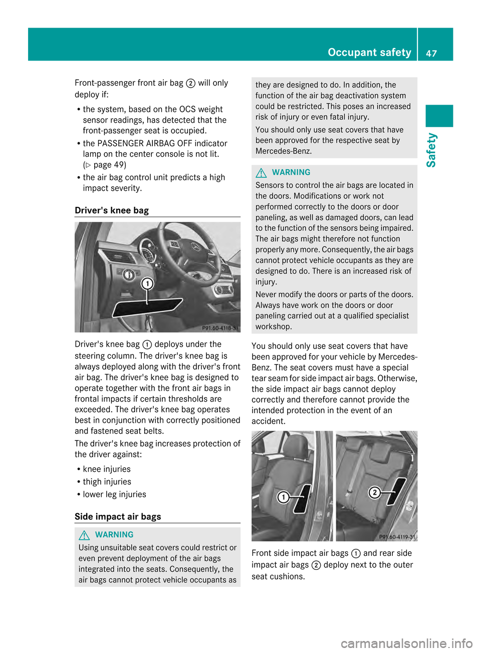 MERCEDES-BENZ M-Class 2014 W166 Service Manual Front-passenger front air bag
0003will only
deploy if:
R the system, based on the OCS weight
senso rreadings, has detected that the
front-passenger seat is occupied.
R the PASSENGER AIRBAG OFF indicat